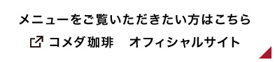 メニューをご覧いただきたい方はこちら コメダ珈琲　オフィシャルサイト